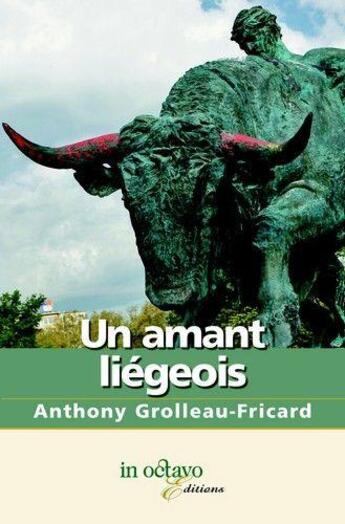 Couverture du livre « Un amant liegeois » de Anthony Grolleau-Fri aux éditions In Octavo