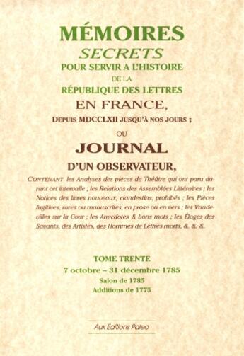 Couverture du livre « Mémoires secrets pour servir à l'histoire de la république des lettre en France ; depuis MDCCLXII jusqu'à nos jours ; ou journal d'un observateur t.30 ; 7 octobre-31 décembre 1785 » de Louis Petit De Bachaumont aux éditions Paleo