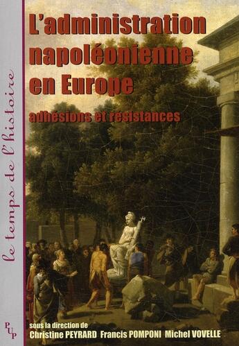 Couverture du livre « L'administration napoléonienne en Europe ; adhésions et résistances » de Christine Peyrard aux éditions Pu De Provence