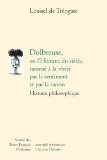 Couverture du livre « Dolbreuse, ou l homme du siècle, ramené à la vérité par le sentiment et par la raison ; histoire philosophique » de Joseph-Marie Loaisel De Tréogate aux éditions Stfm