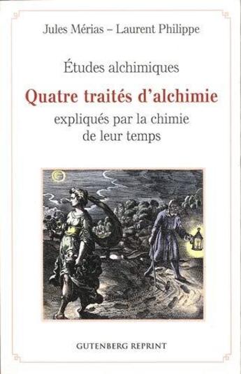 Couverture du livre « Études alchimiques ; quatre traités d'alchimie expliqués par la chimie de leur temps » de Laurent Philippe et Jules Merias aux éditions Gutemberg