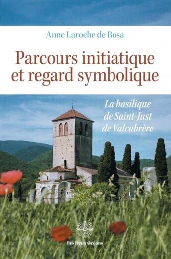 Couverture du livre « Parcours initiatique et regard symbolique ; la basilique de Saint-Just de Valcabrère » de Anne Laroche De Rosa aux éditions Les Deux Oceans