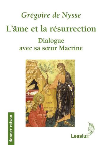 Couverture du livre « L'âme et la résurrection - Dialogue avec sa soeur Macrine » de Bernard Pottier et Grégoire De Nysse Gregoire De aux éditions Lessius