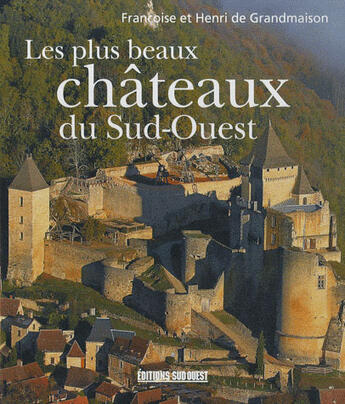 Couverture du livre « Les plus beaux châteaux du sud-ouest » de Francoise De Grandmaison et Henri De Grandmaison aux éditions Sud Ouest Editions