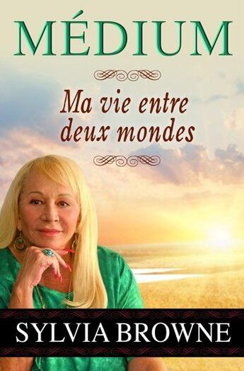 Couverture du livre « Médium ; ma vie entre deux mondes » de Sylvia Browne aux éditions Dauphin Blanc