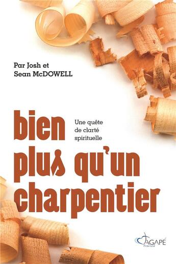 Couverture du livre « Bien plus qu'un charpentier ; une quête de clareté spirituelle » de Josh Mcdowell et Sean Mcdowell aux éditions Agape