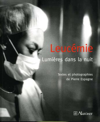 Couverture du livre « Leucemie ; Lumieres Dans La Nuit » de Pierre Espagne aux éditions Natives