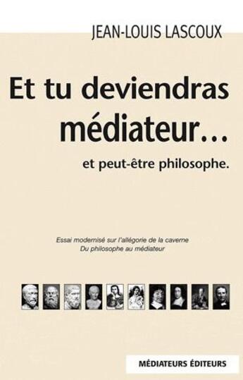 Couverture du livre « Et tu deviendras médiateur... et peut-être philosophe (2e édition) » de Jean-Louis Lascoux aux éditions Mediateurs
