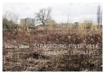 Couverture du livre « Strasbourg, fin de ville, paysages ordinaires » de Gauthier Sibillat aux éditions Poursuite