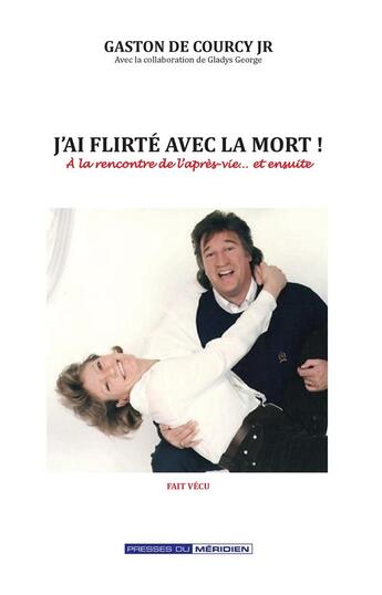 Couverture du livre « J'ai flirté avec la mort : À la rencontre de l'après-vie... et ensuite » de Gaston Jr De Courcy aux éditions Presses Du Meridien