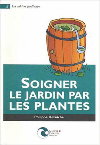 Couverture du livre « Soigner le jardin par les plantes » de Delwiche P. aux éditions Nature Et Progres