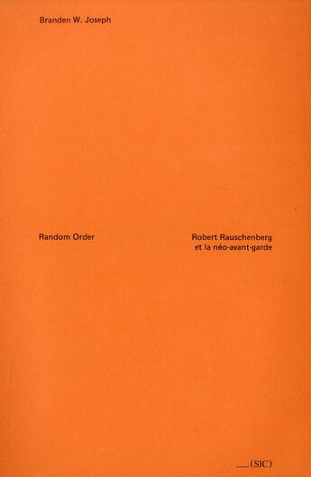 Couverture du livre « Random order ; Robert Rauschenberg et la néo-avant-garde » de Branden Wayne Joseph aux éditions Revue Sic