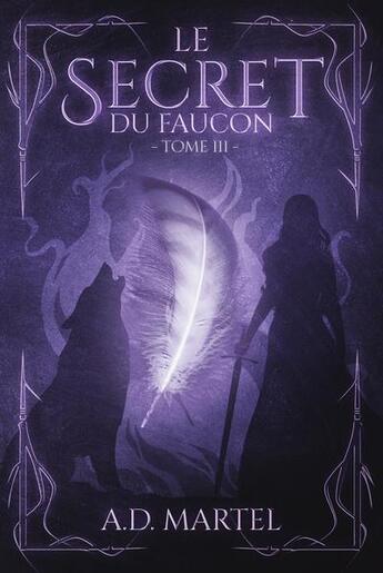 Couverture du livre « Le secret du faucon Tome 3 » de A. D. Martel aux éditions Martel Editions