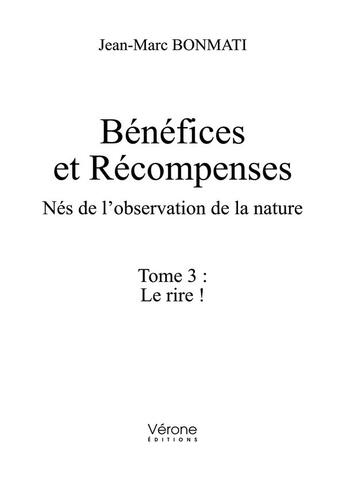 Couverture du livre « Bénéfices et récompenses - nés de l'observation de la nature Tome 3 : le rire ! » de Jean-Marc Bonmati aux éditions Verone