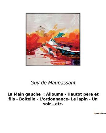 Couverture du livre « La Main gauche : Allouma - Hautot père et fils - Boitelle - L'ordonnance- Le lapin - Un soir - etc. : Un recueil de nouvelles de Guy De Maupassant » de Guy de Maupassant aux éditions Culturea