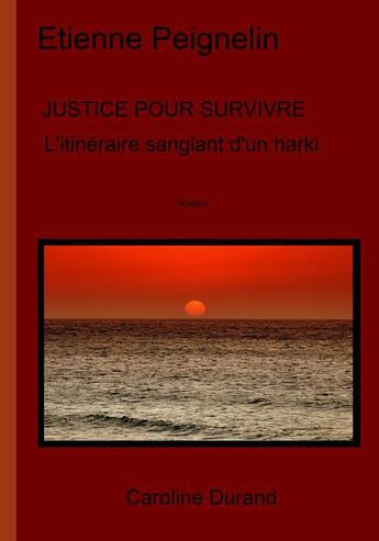 Couverture du livre « Justice pour survivre ; l'itinéraire sanglant d'un harki » de Etienne Peignelin aux éditions Caroline Durand