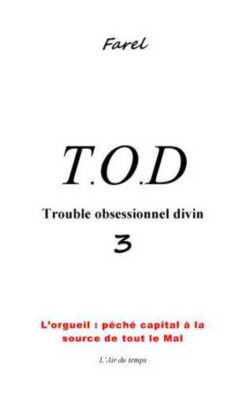 Couverture du livre « Trouble obsessionnel divin t.3 ; l'orgueil : péché capital à la source de tout le mal ? » de Farel aux éditions L'air Du Temps