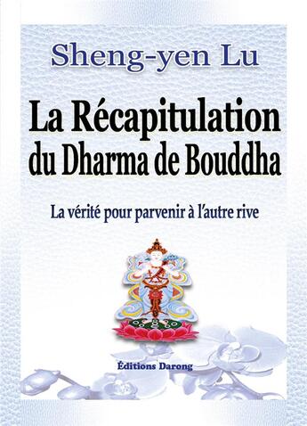 Couverture du livre « La récapitulation du Dharma de Bouddha ; la vérité pour parvenir à l'autre rive » de Sheng-Yen Lu aux éditions Darong