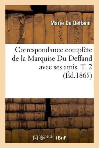 Couverture du livre « Correspondance complète de la Marquise Du Deffand avec ses amis. T. 2 (Éd.1865) » de Marie Du Deffand aux éditions Hachette Bnf