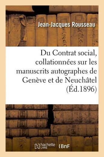 Couverture du livre « Du contrat social, collationnees sur les manuscrits autographes de geneve et de neuchatel (ed.1896) » de Rousseau J-J. aux éditions Hachette Bnf