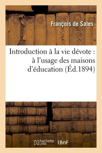 Couverture du livre « Introduction a la vie devote : a l'usage des maisons d'education (ed.1894) » de Sales Francois aux éditions Hachette Bnf