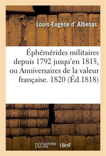 Couverture du livre « Ephemerides militaires depuis 1792 jusqu'en 1815, ou anniversaires de la valeur francaise. 1820 » de Albenas Louis-Eugene aux éditions Hachette Bnf