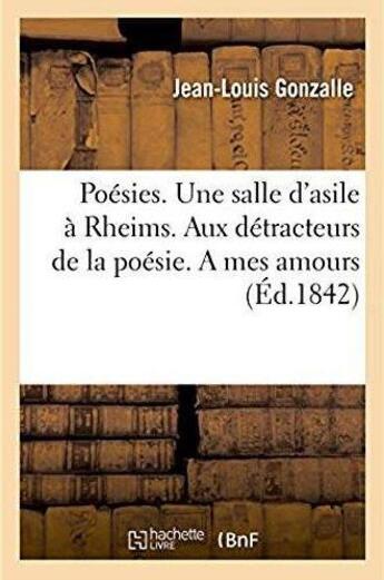 Couverture du livre « Poésies. Une salle d'asile à Rheims. Aux détracteurs de la poésie. A mes amours » de Gonzalle Jean-Louis aux éditions Hachette Bnf