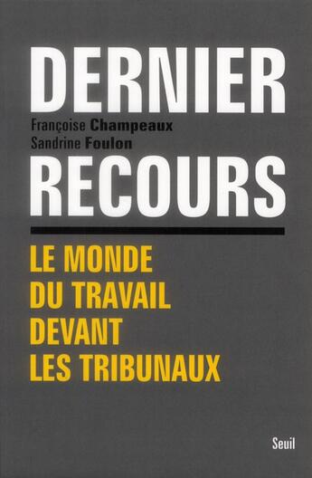 Couverture du livre « Dernier recours ; le monde du travail devant les tribunaux » de Francoise Champeaux et Sandrine Foulon aux éditions Seuil