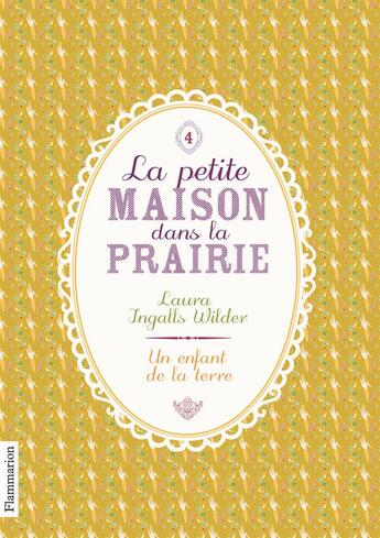 Couverture du livre « La petite maison dans la prairie t.4 ; un enfant de la terre » de Laura Ingalls Wilder aux éditions Flammarion Jeunesse