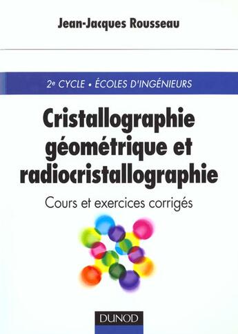 Couverture du livre « Christallographie gÉomÉtrique et radiocristallographie ; cours et exercices corrigÉs » de Jean-Jacques Rousseau aux éditions Dunod