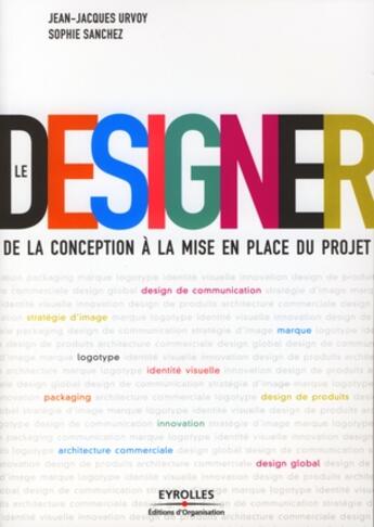 Couverture du livre « Le designer ; de la conception à la mise en place du projet » de Urvoy/Sanchez aux éditions Organisation