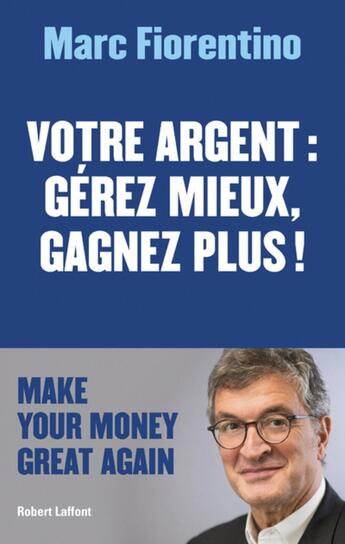 Couverture du livre « Votre argent : gérez mieux, gagnez plus ! » de Marc Fiorentino aux éditions Robert Laffont