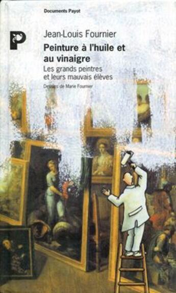 Couverture du livre « =peinture à l'huile et au vinaigre; les grands peintres et leurs mauvais élèves » de Jean-Louis Fournier aux éditions Payot
