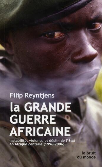 Couverture du livre « La grande guerre africaine ; instabilité, violence et déclin de l'Etat en Afrique centrale (1996-2006) » de Reyntjens Filip aux éditions Belles Lettres