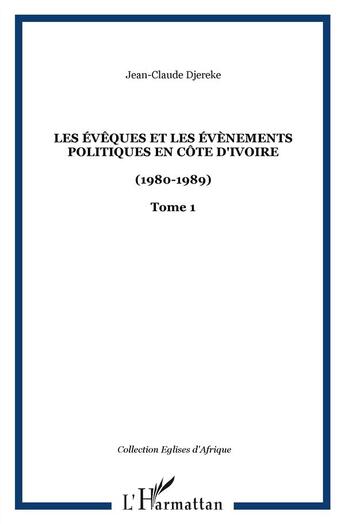 Couverture du livre « Les évêques et les évènements politiques en Côte d'Ivoire Tome 1 ; 1980-1989 » de Jean-Claude Djereke aux éditions L'harmattan