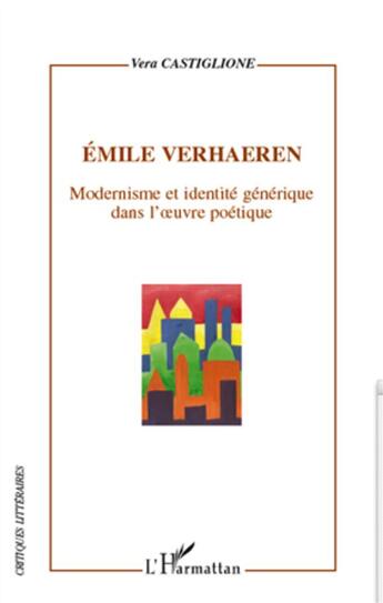 Couverture du livre « Emile Verhaeren ; modernisme et identité générique dans l'oeuvre poétique » de Vera Castiglione aux éditions L'harmattan