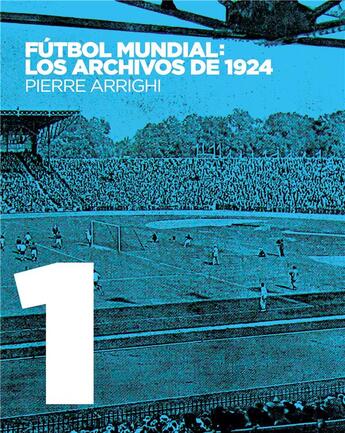 Couverture du livre « Fútbol mundial : los archivos de 1924 ; pruebas documentales de que en 1924 se jugó el primer campeonato mundial de fútbol » de Arrighi Pierre aux éditions Books On Demand