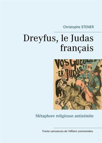 Couverture du livre « Dreyfus, le Judas français ; métaphore religieuse antisémite » de Christophe Stener aux éditions Books On Demand