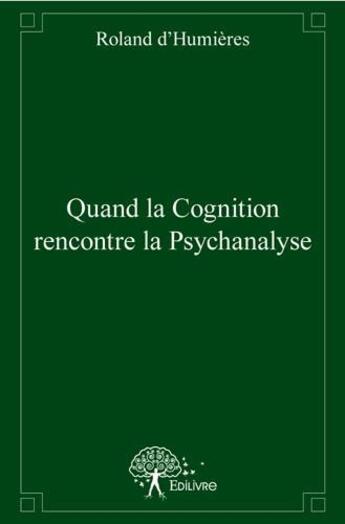 Couverture du livre « Quand la cognition rencontre la psychanalyse » de Roland D'Humieres aux éditions Edilivre