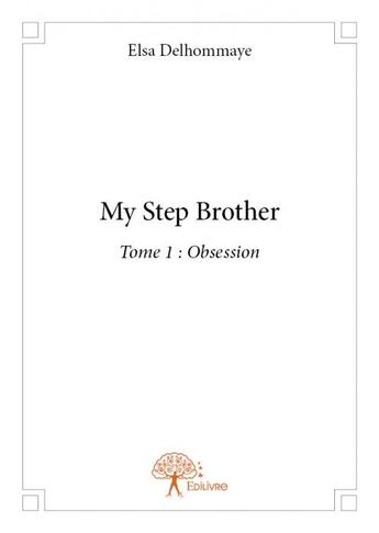 Couverture du livre « My step brother t.1 ; obsession » de Elsa Delhommaye aux éditions Edilivre