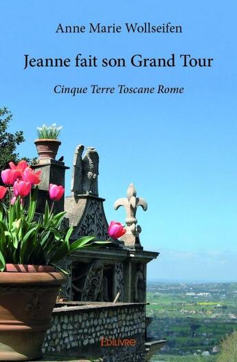 Couverture du livre « Jeanne fait son grand tour ; cinque terre Toscane Rome » de Anne-Marie Wollseifen aux éditions Edilivre