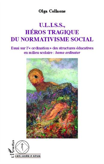 Couverture du livre « U.L.I.S.S., héros tragique du normativisme social ; essais sur l'ordination des structures éducatives en milieu scolaire : homo ordinateur » de Olga Collaone aux éditions L'harmattan