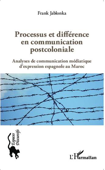 Couverture du livre « Processus et différence en communication postcoloniale ; analyses de communication médiatique d'expression espagnole au Maroc » de Frank Jablonka aux éditions L'harmattan