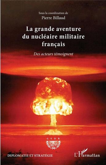 Couverture du livre « La grande aventure du nucléaire militaire francais ; des acteurs témoignent » de Pierre Billaud aux éditions L'harmattan