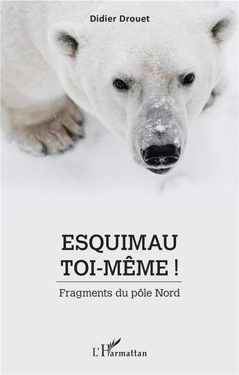 Couverture du livre « Esquimau toi-même ! fragments du pôle nord » de Didier Drouet aux éditions L'harmattan