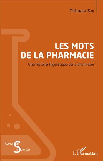 Couverture du livre « Les mots de la pharmacie ; une histoire linguistique de la pharmacie » de Tithnara Sun aux éditions L'harmattan