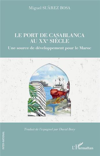 Couverture du livre « Le port de Casablanca au XXe siècle ; une source de développement pour le Maroc » de Miguel Suarez Bosa aux éditions L'harmattan