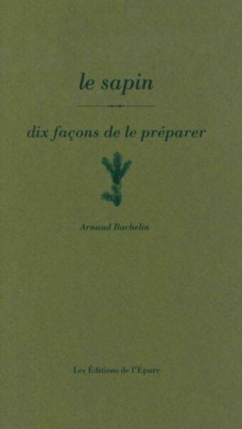 Couverture du livre « Dix façons de le préparer : le sapin » de Arnaud Bachelin aux éditions Les Editions De L'epure