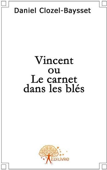 Couverture du livre « Vincent ou le carnet dans les blés » de Daniel Clozel-Baysse aux éditions Edilivre