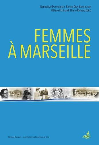 Couverture du livre « Femmes à Marseille ; histoire, féminité et politique » de Renee Dray-Bensousan et Genevieve Dermenjian et Eliane Richard et Helene Echinard et Collectif aux éditions Gaussen